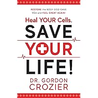 Heal Your Cells. Save Your Life!: Restore the body God gave you and feel great again! Heal Your Cells. Save Your Life!: Restore the body God gave you and feel great again! Paperback Kindle