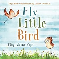 Fly, Little Bird! - Flieg, kleiner Vogel!: Bilingual Children's Picture Book in English-German with Pics to Color (Kids Learn German) Fly, Little Bird! - Flieg, kleiner Vogel!: Bilingual Children's Picture Book in English-German with Pics to Color (Kids Learn German) Paperback Kindle Hardcover