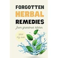 Forgotten Herbal Remedies: from grandmas kitchen Forgotten Herbal Remedies: from grandmas kitchen Paperback