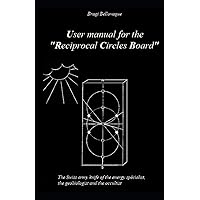 User manual for the Reciprocal Circles Board: The Swiss army knife of the energy specialist, the geobiologist and the occultist