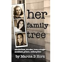 Her Family Tree: Alcoholism, Murder, Love, a Tragic Accident, Prison, Redemption Her Family Tree: Alcoholism, Murder, Love, a Tragic Accident, Prison, Redemption Paperback Kindle
