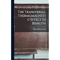 The Transversal Thermomagnetic Effect In Bismuth The Transversal Thermomagnetic Effect In Bismuth Hardcover Paperback