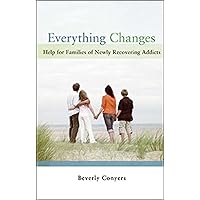 Everything Changes: Help for Families of Newly Recovering Addicts Everything Changes: Help for Families of Newly Recovering Addicts Paperback Kindle Audible Audiobook Audio CD
