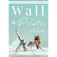 Wall Pilates: A Proven Step-By-Step Guide to Physical and Mental Rebirth in 28 Days | Videos & Photos Illustrated | Full-Color Edition | Wall Pilates Workouts for Women Wall Pilates: A Proven Step-By-Step Guide to Physical and Mental Rebirth in 28 Days | Videos & Photos Illustrated | Full-Color Edition | Wall Pilates Workouts for Women Paperback Kindle