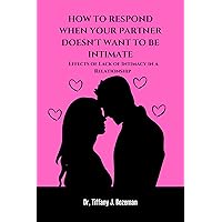How to Respond When Your Partner Doesn't Want to be Intimate: Effects of Lack of Intimacy in a Relationship How to Respond When Your Partner Doesn't Want to be Intimate: Effects of Lack of Intimacy in a Relationship Kindle Paperback
