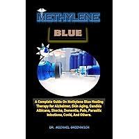 METHYLENE BLUE.: A Complete Guide On Methylene Blue Healing for Malaria, Alzheimer, Skin Aging, Candida Albicans, Shocks, Dementia, Pain, Parasitic Infections, Covid, And Others. METHYLENE BLUE.: A Complete Guide On Methylene Blue Healing for Malaria, Alzheimer, Skin Aging, Candida Albicans, Shocks, Dementia, Pain, Parasitic Infections, Covid, And Others. Kindle Paperback
