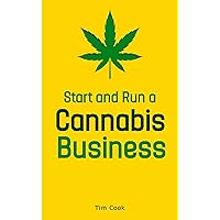 Start and Run a Cannabis Business: How to open and successfully run a Marijuana Business Start and Run a Cannabis Business: How to open and successfully run a Marijuana Business Kindle Paperback