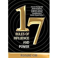17 Rules of Influence and Power: How to Change the Minds of Others, Empower Them to Fulfill Your Desires, and Become a Leader People Follow. 17 Rules of Influence and Power: How to Change the Minds of Others, Empower Them to Fulfill Your Desires, and Become a Leader People Follow. Kindle Audible Audiobook Paperback