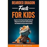 Bearded Dragon Facts for Kids: Explore the Fascinating World of Pogonas and Learn Everything You Need to Know About Them Bearded Dragon Facts for Kids: Explore the Fascinating World of Pogonas and Learn Everything You Need to Know About Them Paperback Kindle