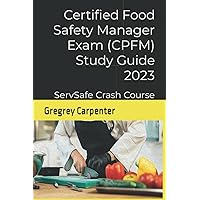 Certified Food Safety Manager Exam (CPFM) Study Guide 2023: ServSafe & CPFM 8th Edition Crash Course Certified Food Safety Manager Exam (CPFM) Study Guide 2023: ServSafe & CPFM 8th Edition Crash Course Paperback Kindle