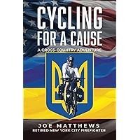 CYCLING FOR A CAUSE: A CROSS-COUNTRY ADVENTURE CYCLING FOR A CAUSE: A CROSS-COUNTRY ADVENTURE Paperback Kindle Hardcover