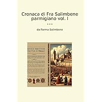 Cronaca di Fra Salimbene parmigiano vol. I (Classic Books) (Italian Edition) Cronaca di Fra Salimbene parmigiano vol. I (Classic Books) (Italian Edition) Paperback