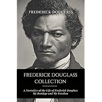 Frederick Douglass Collection: Narrative of the Life of Frederick Douglass, My Bondage and My Freedom