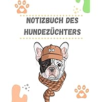notizbuch des Hundezüchters: Thema : französische bulldogge Geburtsbuch für Züchter /Alles für Welpen: Hundezucht Tierärztliche Nachsorge / Geburtstagebuch für Würfe bis 16 Welpen (German Edition)