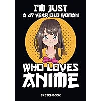 I'm Just A 47 Year Old Woman Who loves Anime Sketchbook: Manga Sketch Book for drawing and Sketching | 120 Blank Pages | 8.27