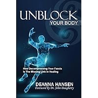 Unblock Your Body: How Decompressing Your Fascia Is the Missing Link in Healing Unblock Your Body: How Decompressing Your Fascia Is the Missing Link in Healing Paperback Audible Audiobook Kindle