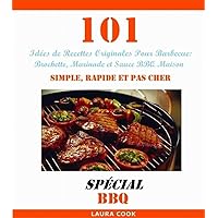 101 Idées de Recettes Originales Pour Barbecue: Recette de Brochette, Marinade et Sauce BBQ Maison Simple, Rapide et Pas Cher (French Edition)