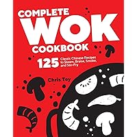Complete Wok Cookbook: 125 Classic Chinese Recipes to Steam, Braise, Smoke, and Stir-Fry Complete Wok Cookbook: 125 Classic Chinese Recipes to Steam, Braise, Smoke, and Stir-Fry Paperback Kindle