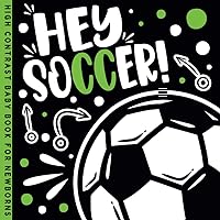 Hey Soccer! High Contrast Baby Book for Newborns: Early Introduction to the World of Sports (Sports High Contrast Baby Newborns Books)