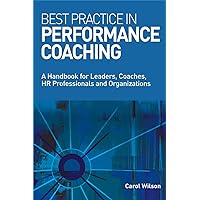 Best Practice in Performance Coaching: A Handbook for Leaders, Coaches, HR Professionals and Organizations Best Practice in Performance Coaching: A Handbook for Leaders, Coaches, HR Professionals and Organizations Hardcover Paperback