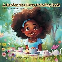 A Garden Tea Party Coloring Book For Girls Who Dream: Coloring Pages to Celebrate The Magic of Tea Parties in Glorious Gardens - All With the ... Prettiest Party Wear. For Kids of All Ages! A Garden Tea Party Coloring Book For Girls Who Dream: Coloring Pages to Celebrate The Magic of Tea Parties in Glorious Gardens - All With the ... Prettiest Party Wear. For Kids of All Ages! Paperback