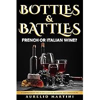 Bottles & Battles: French or Italian Wine? A Comprehensive Two-in-One Guide for Beginners and Connoisseurs (Mediterranean Hidden Gems)