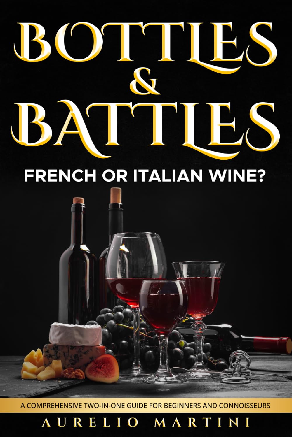 Bottles & Battles: French or Italian Wine? A Comprehensive Two-in-One Guide for Beginners and Connoisseurs (Mediterranean Hidden Gems)