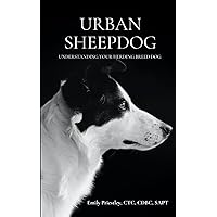 Urban Sheepdog: A guide to understanding herding breed dogs in pet homes. Urban Sheepdog: A guide to understanding herding breed dogs in pet homes. Paperback Kindle