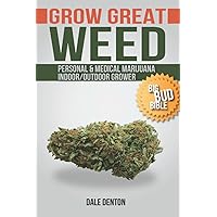 GROW GREAT WEED: Personal & Medical Marijuana Indoor/Outdoor Grower Big Bud Bible GROW GREAT WEED: Personal & Medical Marijuana Indoor/Outdoor Grower Big Bud Bible Paperback Kindle