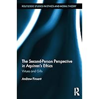 The Second-Person Perspective in Aquinas’s Ethics: Virtues and Gifts (Routledge Studies in Ethics and Moral Theory) The Second-Person Perspective in Aquinas’s Ethics: Virtues and Gifts (Routledge Studies in Ethics and Moral Theory) Paperback Kindle Hardcover