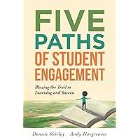 Five Paths of Student Engagement: Blazing the Trail to Learning and Success (Your Guide to Promoting Active Engagement in the Classroom and Improving Student Learning)