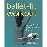 Ballet-Fit Workout: Develop Strength, Control, Flexibility, and Grace with the Revolutionary Bodytorque Program Ballet-Fit Workout: Develop Strength, Control, Flexibility, and Grace with the Revolutionary Bodytorque Program Paperback Mass Market Paperback