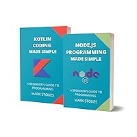 NODE.JS AND KOTLIN PROGRAMMING MADE SIMPLE: A BEGINNER’S GUIDE TO PROGRAMMING - 2 BOOKS IN 1