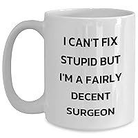 Funny Gift for Surgeon - I Can't Fix Stupid But I'm A Fairly Decent Surgeon - White Coffee Mug - Gifts from Family - Surgeon Gifts - Mother's Day Unique Gifts