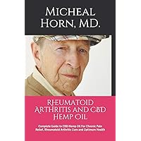 Rheumatoid Arthritis and CBD Hemp Oil: Complete Guide to CBD Hemp Oil For Chronic Pain Relief, Rheumatoid Arthritis Cure and Optimum Health