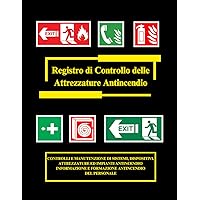 Registro di Controllo delle Attrezzature Antincendio: CONTROLLI E MANUTENZIONE DI SISTEMI, DISPOSITIVI, ATTREZZATURE ED IMPIANTI ANTINCENDIO ... ANTINCENDIO DEL PERSONALE (Italian Edition)