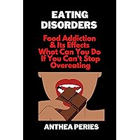 Eating Disorders: Food Addiction & Its Effects, What Can You Do If You Can't Stop Overeating? (Health, Eating Disorders, Weight Loss) Eating Disorders: Food Addiction & Its Effects, What Can You Do If You Can't Stop Overeating? (Health, Eating Disorders, Weight Loss) Kindle Paperback