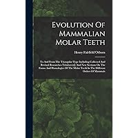 Evolution Of Mammalian Molar Teeth: To And From The Triangular Type Including Collected And Revised Researches Trituberculy And New Sections On The ... Teeth In The Different Orders Of Mammals Evolution Of Mammalian Molar Teeth: To And From The Triangular Type Including Collected And Revised Researches Trituberculy And New Sections On The ... Teeth In The Different Orders Of Mammals Hardcover Paperback