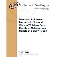 Treatment To Prevent Fractures in Men and Women With Low Bone Density or Osteoporosis: Update of a 2007 Report: Comparative Effectiveness Review Number 53 Treatment To Prevent Fractures in Men and Women With Low Bone Density or Osteoporosis: Update of a 2007 Report: Comparative Effectiveness Review Number 53 Paperback