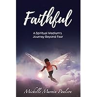Faithful: A Spiritual Medium's Journey Beyond Fear Faithful: A Spiritual Medium's Journey Beyond Fear Paperback Kindle