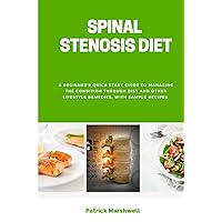 Spinal Stenosis Diet: A Beginner's Quick Start Guide to Managing the Condition Through Diet and Other Lifestyle Remedies, With Sample Recipes