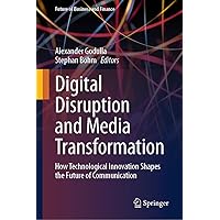 Digital Disruption and Media Transformation: How Technological Innovation Shapes the Future of Communication (Future of Business and Finance) Digital Disruption and Media Transformation: How Technological Innovation Shapes the Future of Communication (Future of Business and Finance) Kindle Hardcover