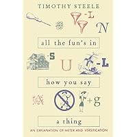 All The Fun's In How You Say A Thing: An Explanation Of Meter & Versification All The Fun's In How You Say A Thing: An Explanation Of Meter & Versification Paperback Hardcover