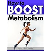 How to Boost Metabolism: Burn Fat and Lose Weight Faster With These Effective Ways to Boost Metabolism - ( How to Speed Up Metabolism ) How to Boost Metabolism: Burn Fat and Lose Weight Faster With These Effective Ways to Boost Metabolism - ( How to Speed Up Metabolism ) Kindle Paperback