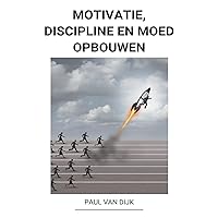 Motivatie, Discipline en Moed Opbouwen (Dutch Edition) Motivatie, Discipline en Moed Opbouwen (Dutch Edition) Paperback