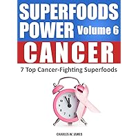 SUPERFOODS POWER Volume 6: CANCER - 7 Top Cancer-Fighting Superfoods SUPERFOODS POWER Volume 6: CANCER - 7 Top Cancer-Fighting Superfoods Kindle