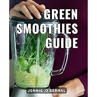 Green Smoothies Guide: Delicious Detoxifying Recipes for a Revitalized Lifestyle: Your Ultimate Green Smoothies Handbook
