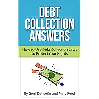 Debt Collection Answers: How to Use Debt Collection Laws to Protect Your Rights Debt Collection Answers: How to Use Debt Collection Laws to Protect Your Rights Kindle