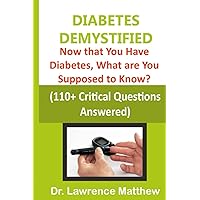 DIABETES DEMYSTIFIED: Now that You Have Diabetes, What are You Supposed to Know? (110+ Critical Questions Answered) DIABETES DEMYSTIFIED: Now that You Have Diabetes, What are You Supposed to Know? (110+ Critical Questions Answered) Paperback Kindle