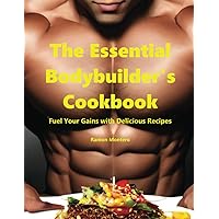 The Essential Bodybuilder's Cook Book - Fuel Your Gains with Delicious Recipes The Essential Bodybuilder's Cook Book - Fuel Your Gains with Delicious Recipes Paperback Kindle